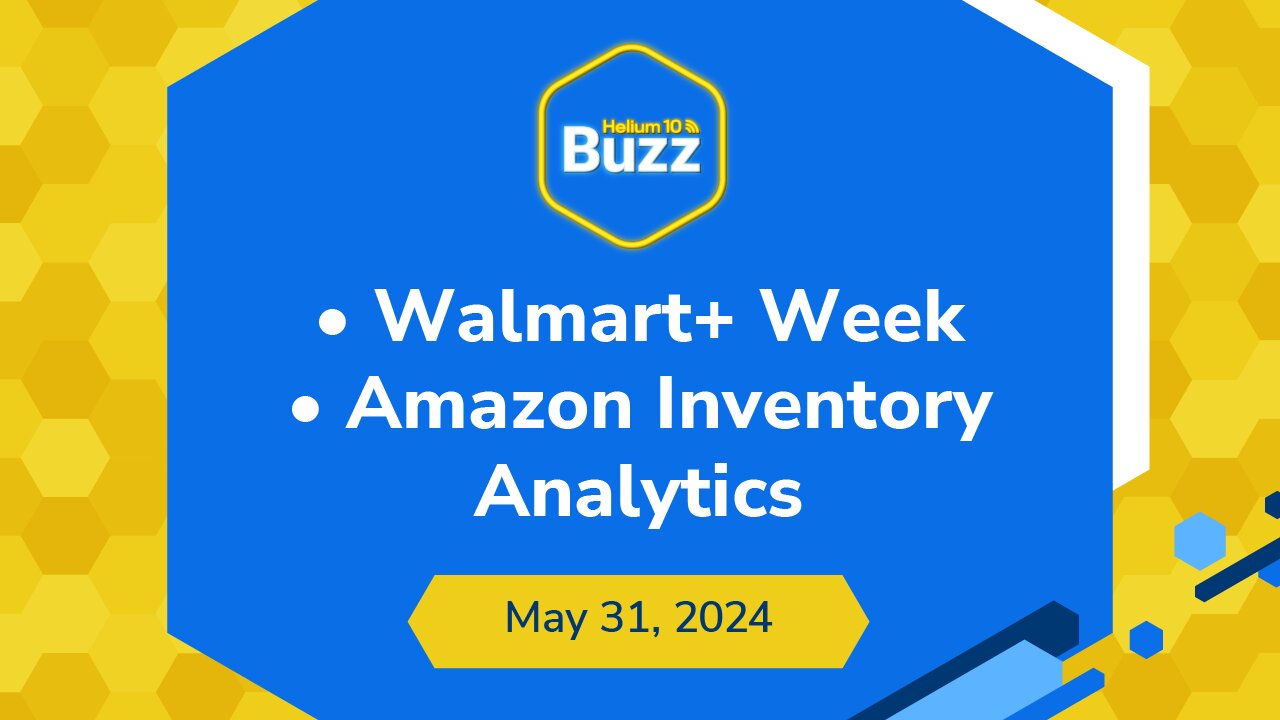 Walmart+ Week and Amazon Inventory Analytics | Helium 10 Weekly Buzz 5/31/24