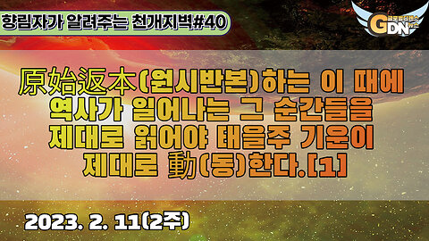 40-1)原始返本하는 이 때에 역사가 일어나는 그 순간들을 제대로 읽어야 태을주 기운이 제대로 動한다 [천개지벽]#40--1