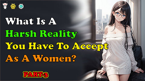 Women, What Is A Harsh Reality You Have To Accept As A Women? Part 3