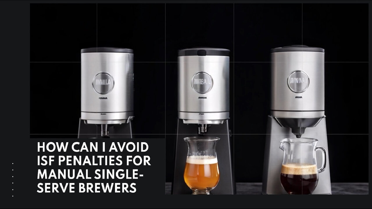 Unlock Success: How to Avoid ISF Penalties for Manual Single-Serve Brewers