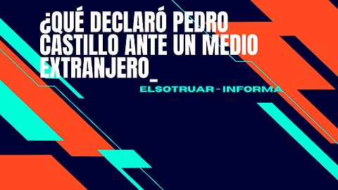 ¿Qué declaró Pedro Castillo ante un medio extranjero_