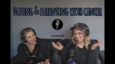 Two Girls With Cancer - Season 1 Episode 7 - Parenting & Dating With Cancer