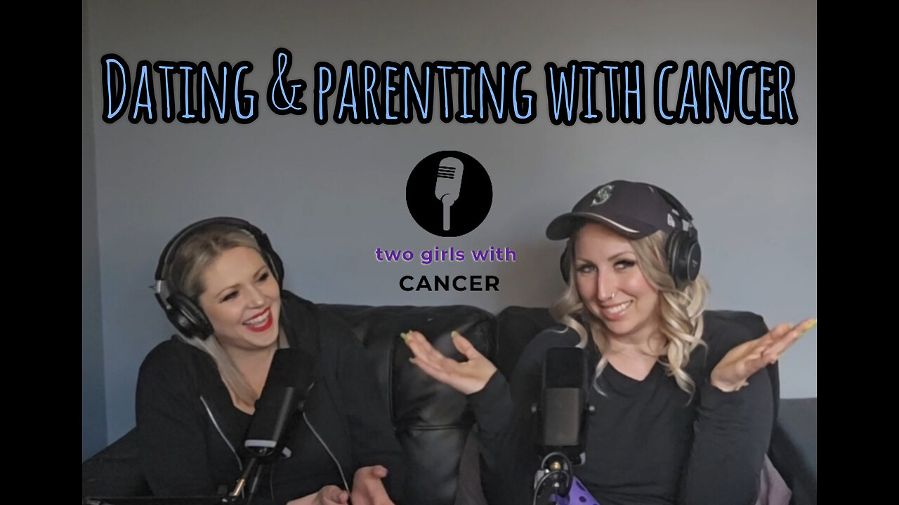 Two Girls With Cancer - Season 1 Episode 7 - Parenting & Dating With Cancer
