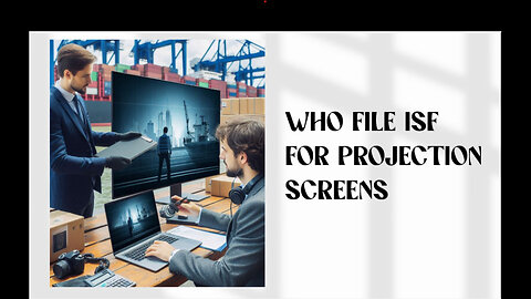 Mastering the Importer Security Filing for Projection Screens: Who Should File?