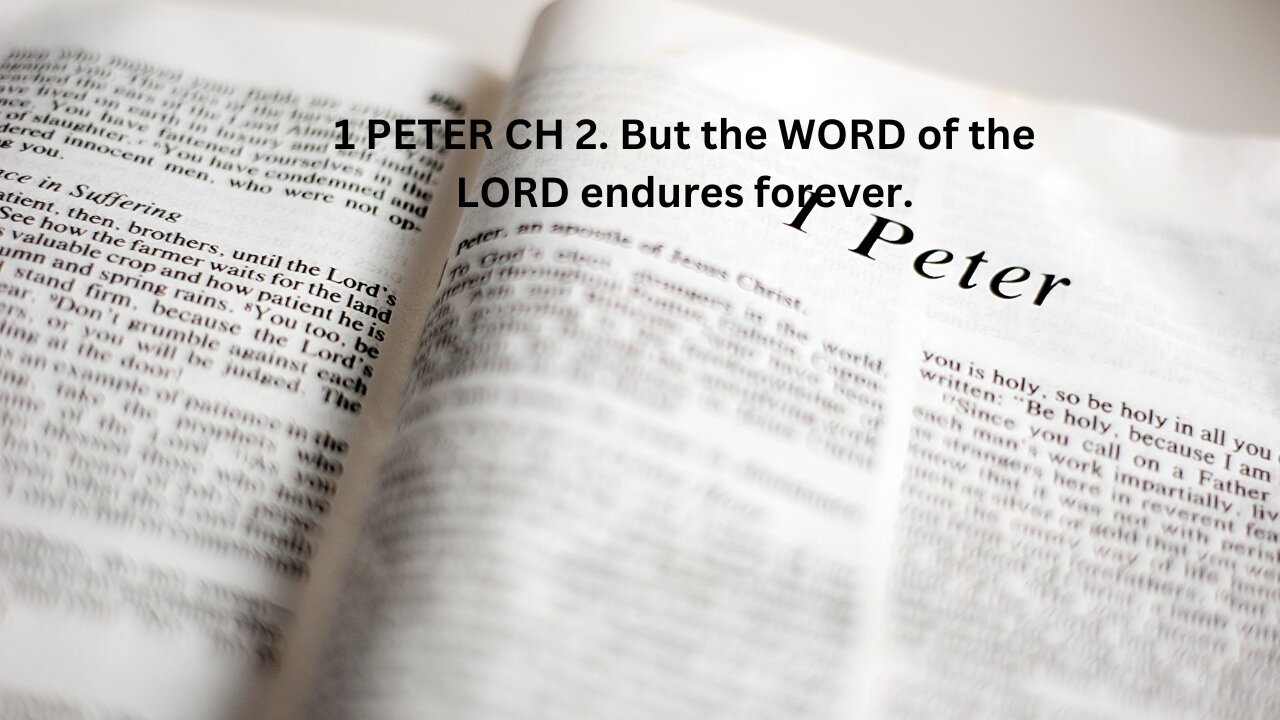 1 PETER CH 2. But the WORD of the LORD endures forever.