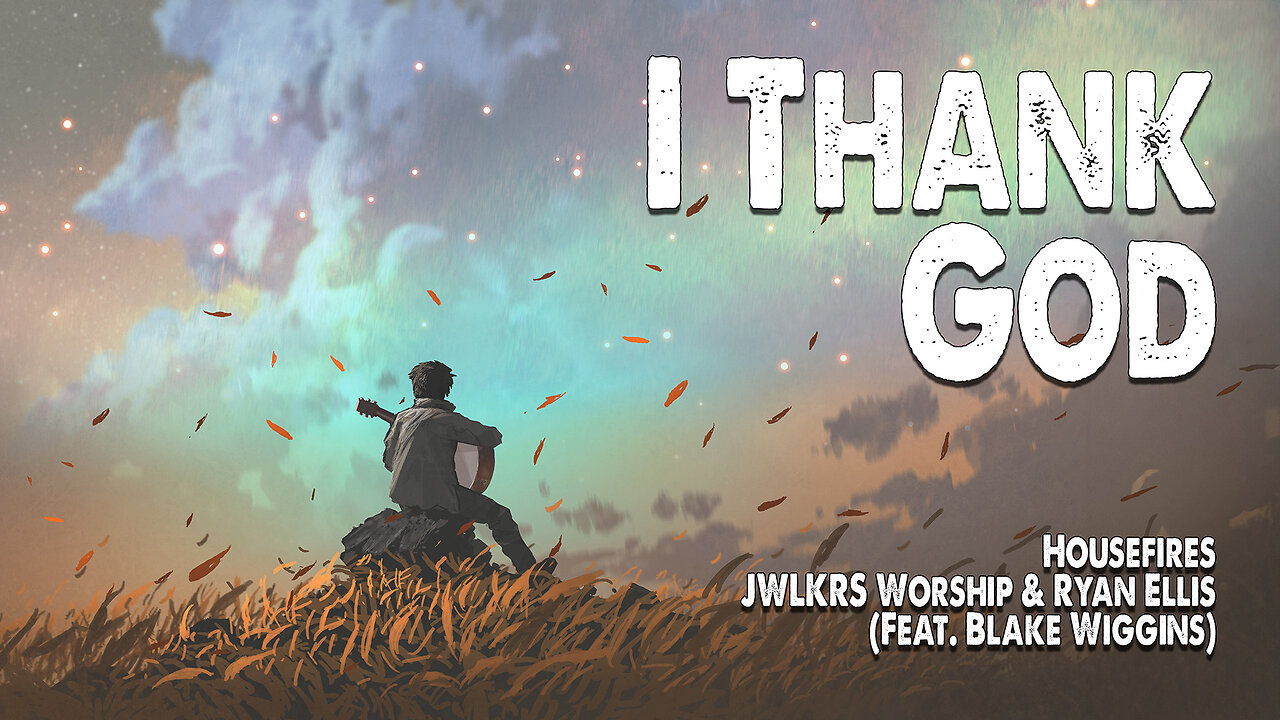 I Thank God | Housefires, JWLKRS Worship & Ryan Ellis (Feat. Blake Wiggins) (Worship Lyric Video)