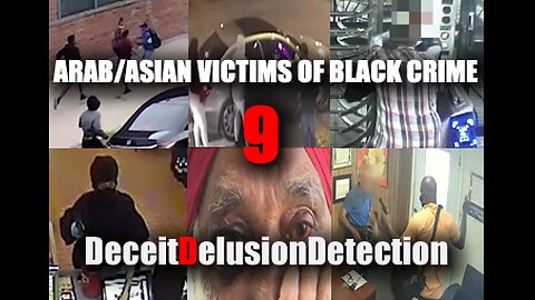 (EP9) ARAB AND ASIAN VICTIMS OF BLACK CRIME-DECEITDELUSIONDETECTION