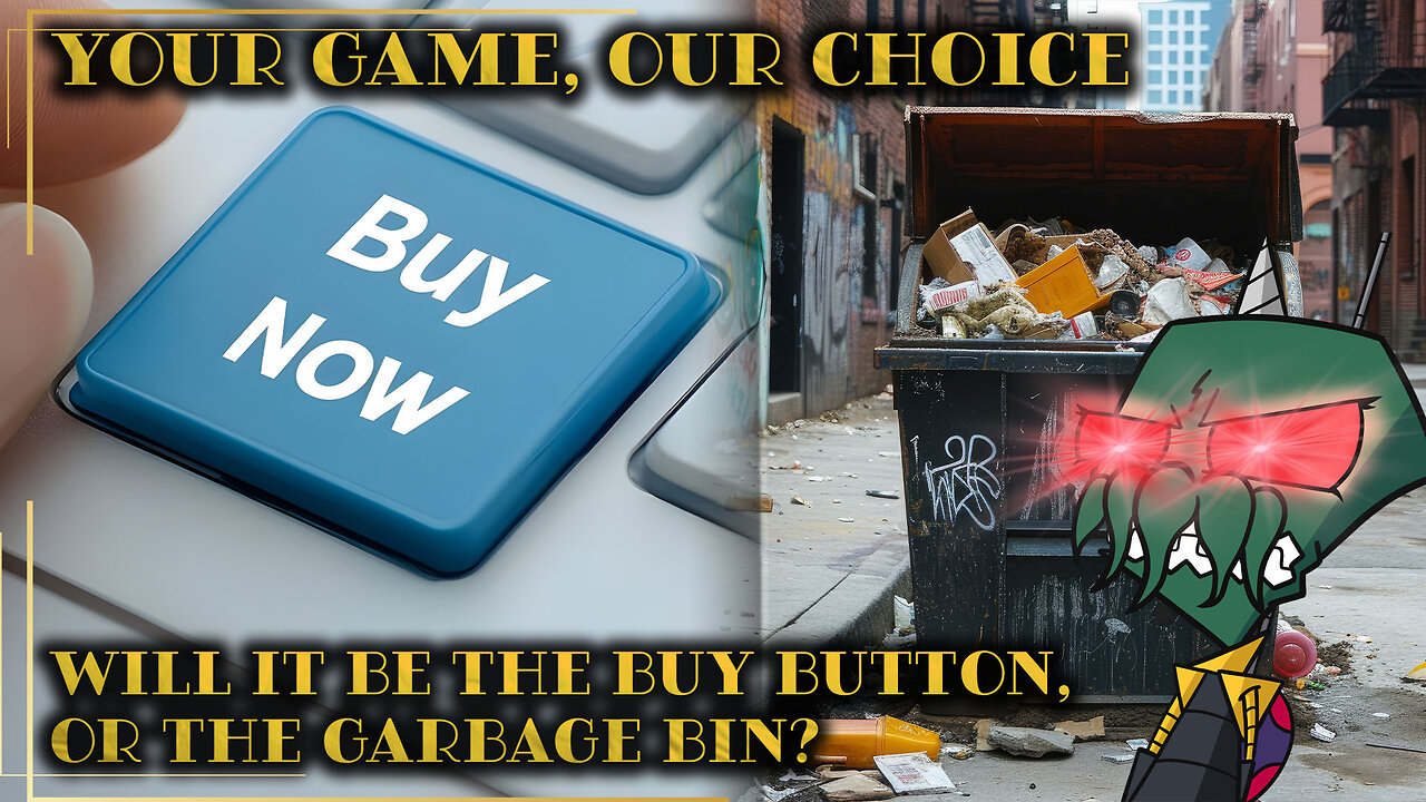 Your Game, Our Choice: Will it be the Buy Button, or the Garbage Bin?