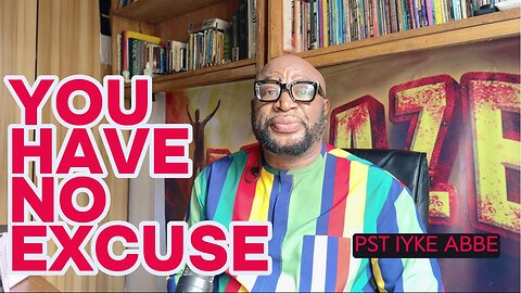 YOU HAVE NOT EXCUSE!
