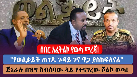 ሰበር አፈትልኮ የወጣ መረጃ! "የወልቃይት ጠገዴ ጉዳይ ገና ዋጋ ያስከፍለናል" ጀኔራሉ በዝግ ስብሰባው ላይ የተናገረው ሾልኮ ወጣ!