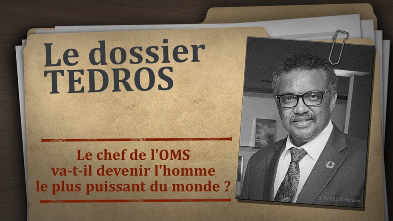 Le dossier Tedros – Le chef de l'OMS va-t-il devenir l'homme le plus puissant du monde ?