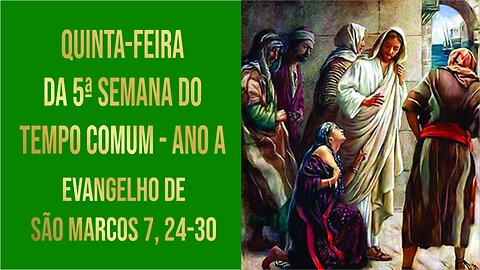 Evangelho da Quinta-feira da 5ª Semana do Tempo Comum - Ano A Mc 7, 24-30