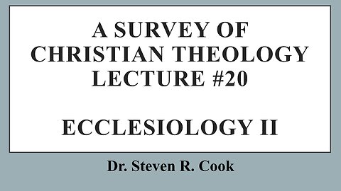 A Survey of Christian Theology - Lecture #20 - Ecclesiology Continued