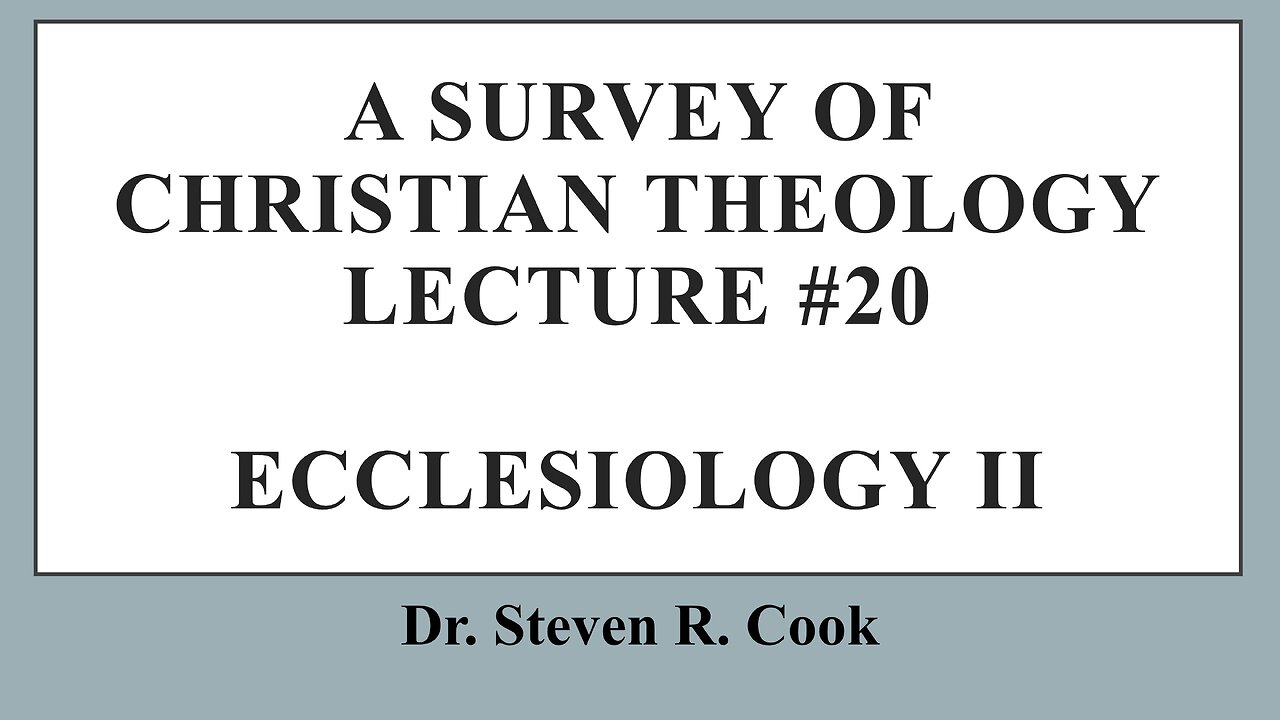 A Survey of Christian Theology - Lecture #20 - Ecclesiology Continued