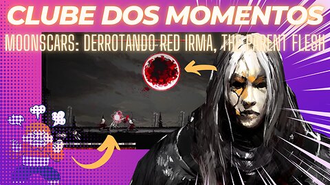 Clube dos Momentos Moonscars: Derrotando Red Irma, The Parent Flesh (Luta Completa)