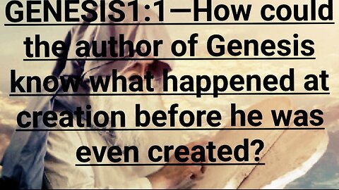 GENESIS1:1—HowcouldtheauthorofGenesisknowwhathappened at creation before he was even created?