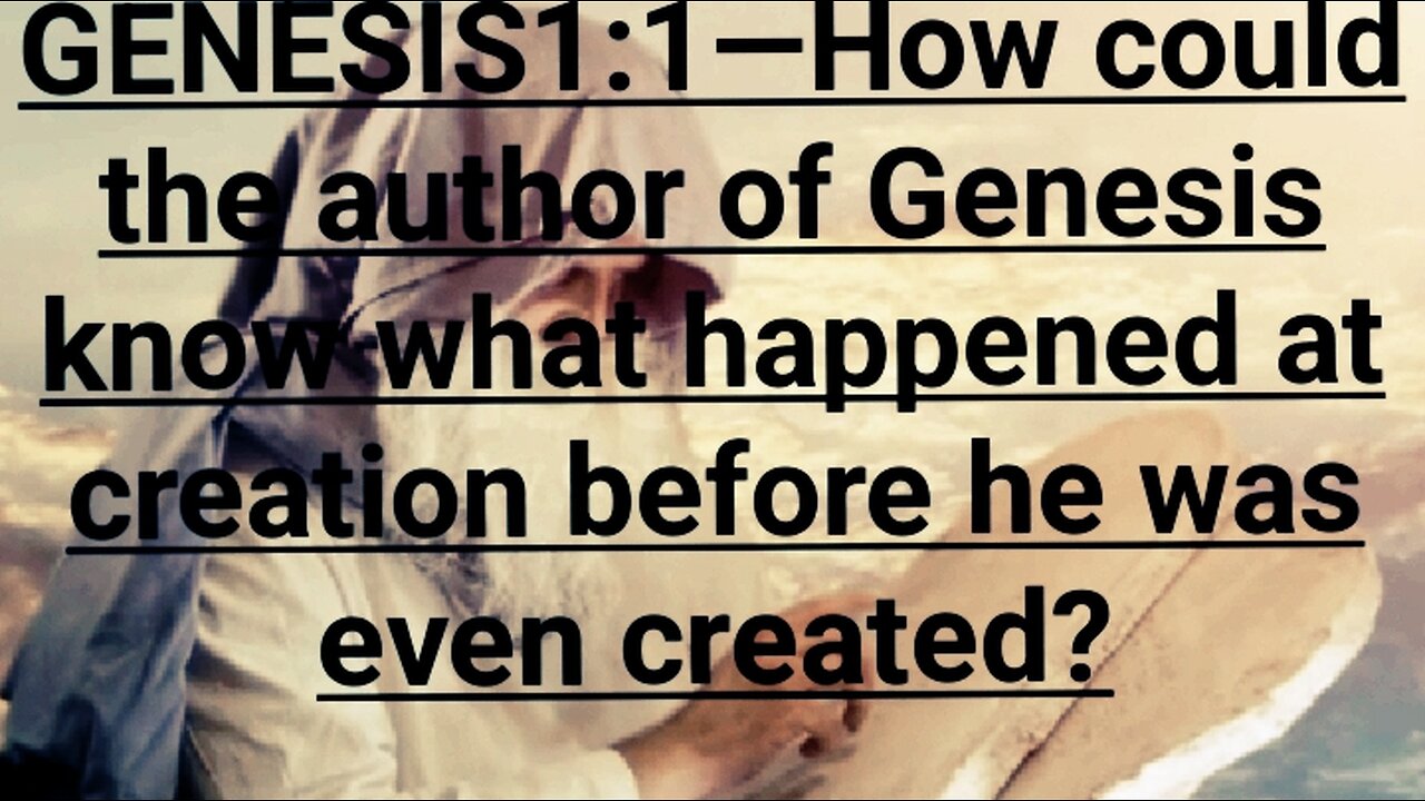 GENESIS1:1—HowcouldtheauthorofGenesisknowwhathappened at creation before he was even created?