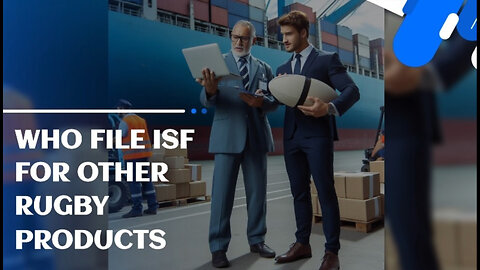 The Ins and Outs of Importing Rugby Products: Who Should File the ISF?