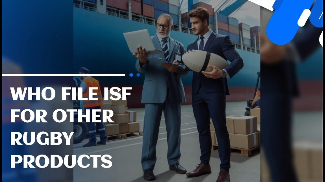 The Ins and Outs of Importing Rugby Products: Who Should File the ISF?