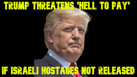 Trump Threatens 'HELL TO PAY' If Israeli Hostages Not Released: COI #721