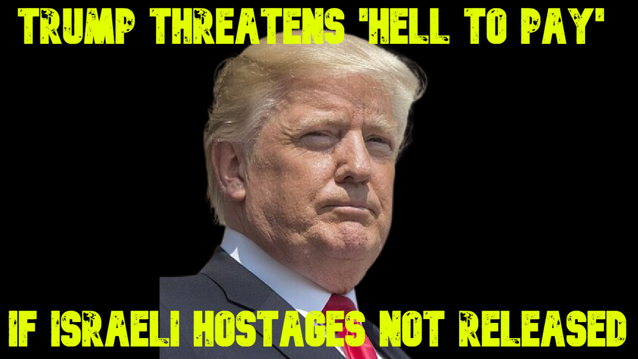 Trump Threatens 'HELL TO PAY' If Israeli Hostages Not Released: COI #721