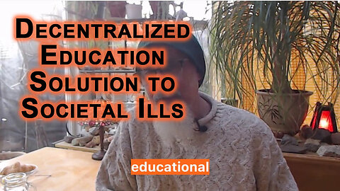 Decentralized Education Solution to Societal Ills: Centralized Indoctrination Causes Social Collapse