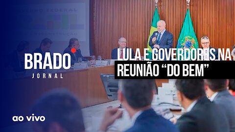 LULA E GOVERDORES NA REUNIÃO “DO BEM” - AO VIVO: BRADO JORNAL 2ª EDIÇÃO - 27/01/2023