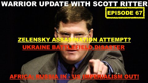 WARRIOR UPDATE WITH SCOTT RITTER EPISODE 67 - ZELENSKY ASSASSINATION ATTEMPT/BATTLEFIELD DISASTER