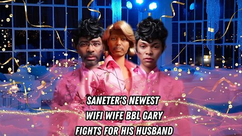 Saneter's Newest Wifi Wife BBL Gary Fights For His Husband