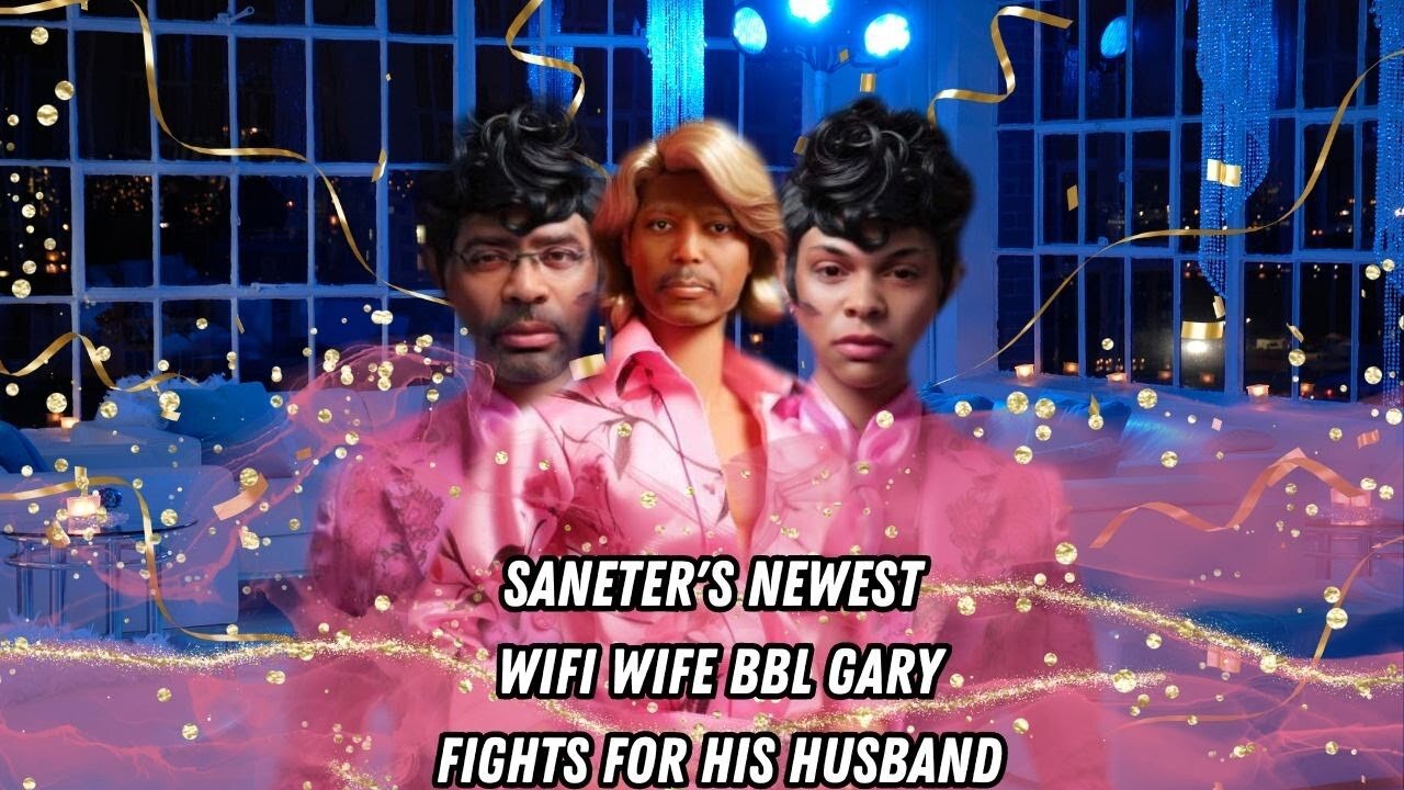 Saneter's Newest Wifi Wife BBL Gary Fights For His Husband