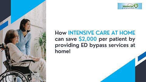 How INTENSIVE CARE AT HOME Can Save $2,000 Per Patient by Providing ED Bypass Services at Home!