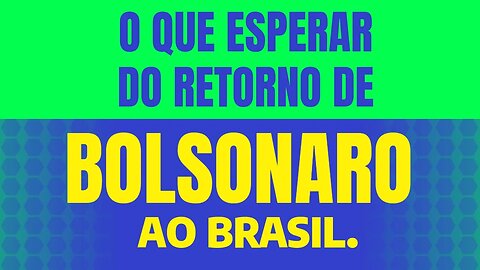 O QUE ESPERAR DO RETORNO DE BOLSONARO AO BRASIL E MAIS.