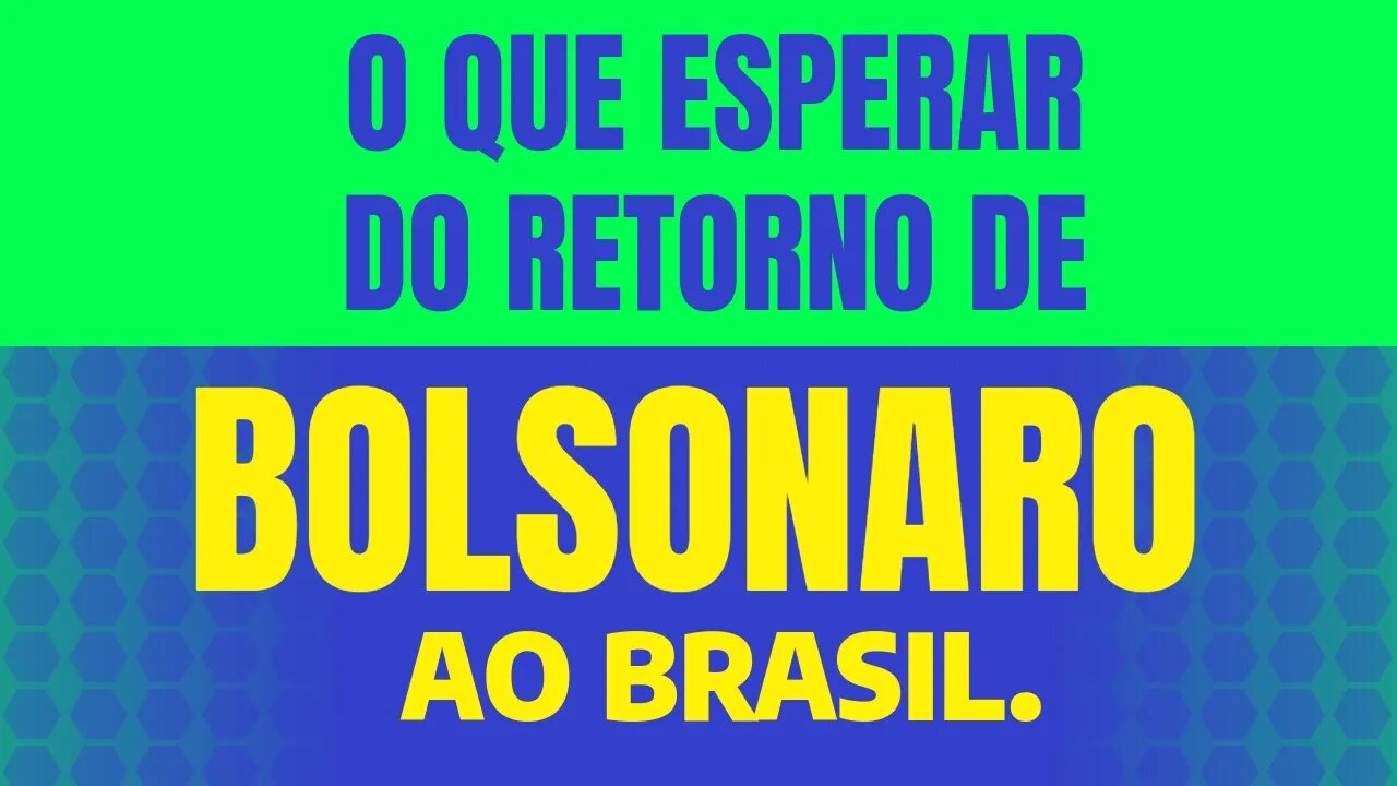 O QUE ESPERAR DO RETORNO DE BOLSONARO AO BRASIL E MAIS.