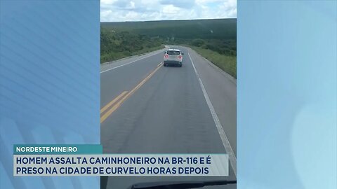 Nordeste Mineiro: Homem Assalta Caminhoneiro na BR-116 e é Preso na Cidade de Curvelo horas Depois.