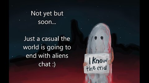 Just a casual the world is going to end with aliens chat :)