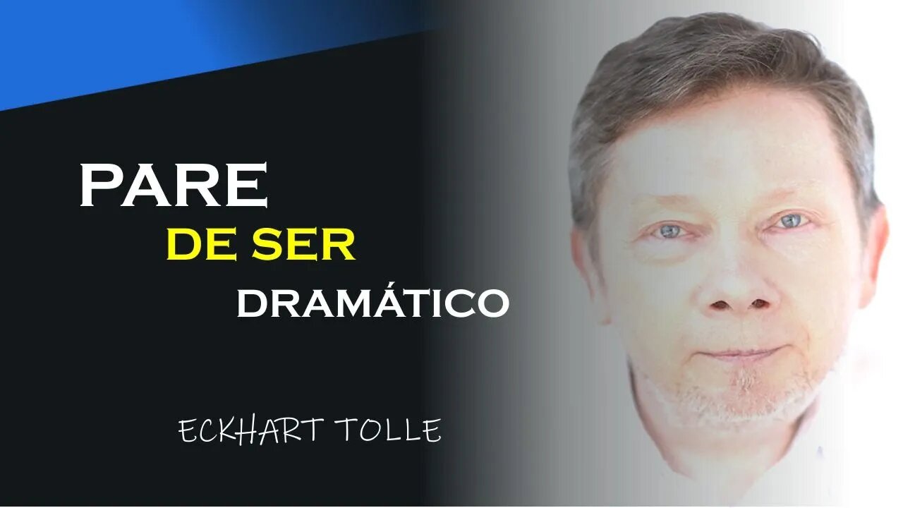 PARE DE SER DRAMÁTICO, ECKHART TOLLE DUBLADO