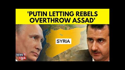 Putin Latest News | Putin Letting Syrian Rebels To Overthrow Assad | Syria News Today | N18G