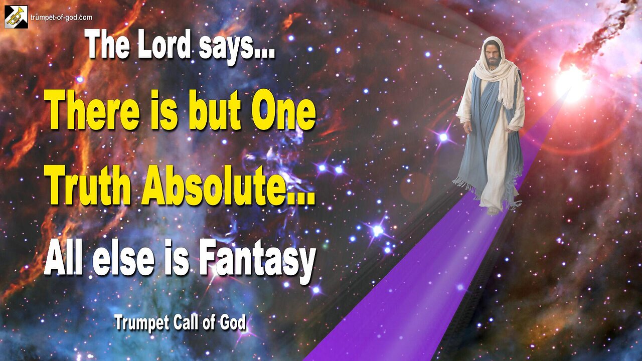 There is but One Truth Absolute… All else is Fantasy 🎺 Trumpet Call of God