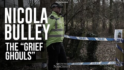 Nicola Bulley : The "Grief Ghouls"