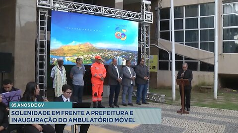 85 Anos de GV: Solenidade em Frente a Prefeitura e Inauguração do Ambulatório Móvel.