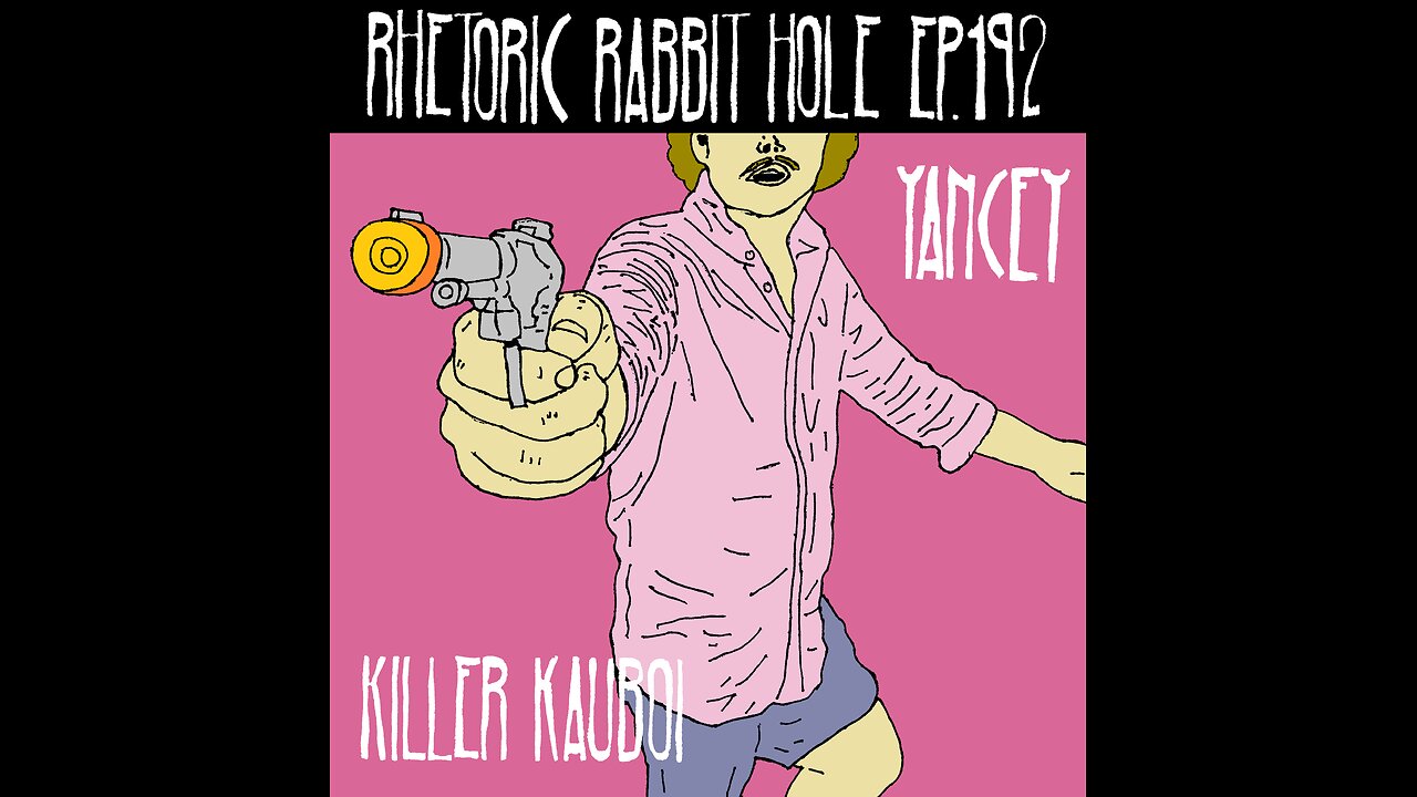 Rhetoric Rabbit Hole Ep.192 - Yancey - Killer Kauboi