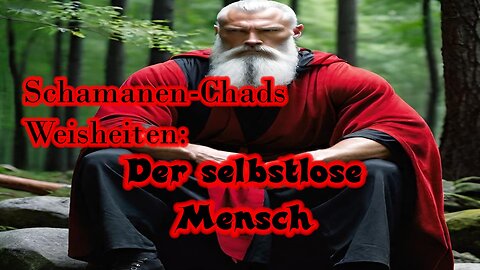 Schamanen-Chads Weisheiten: Der selbstlose Mensch