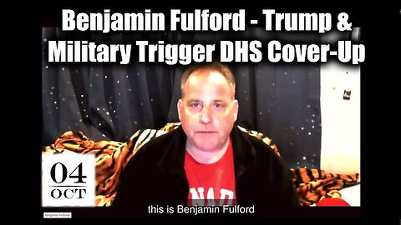 Benjamin Fulford Great Oct 4 - Trump & Military Trigger DHS Cover-Up