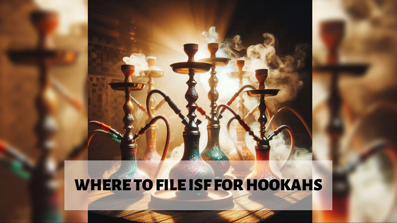 Mastering the Art of Filing an Importer Security Filing for Hookahs