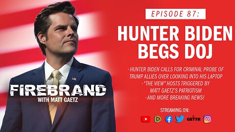 Episode 87 LIVE: Hunter Biden Begs DOJ – Firebrand with Matt Gaetz