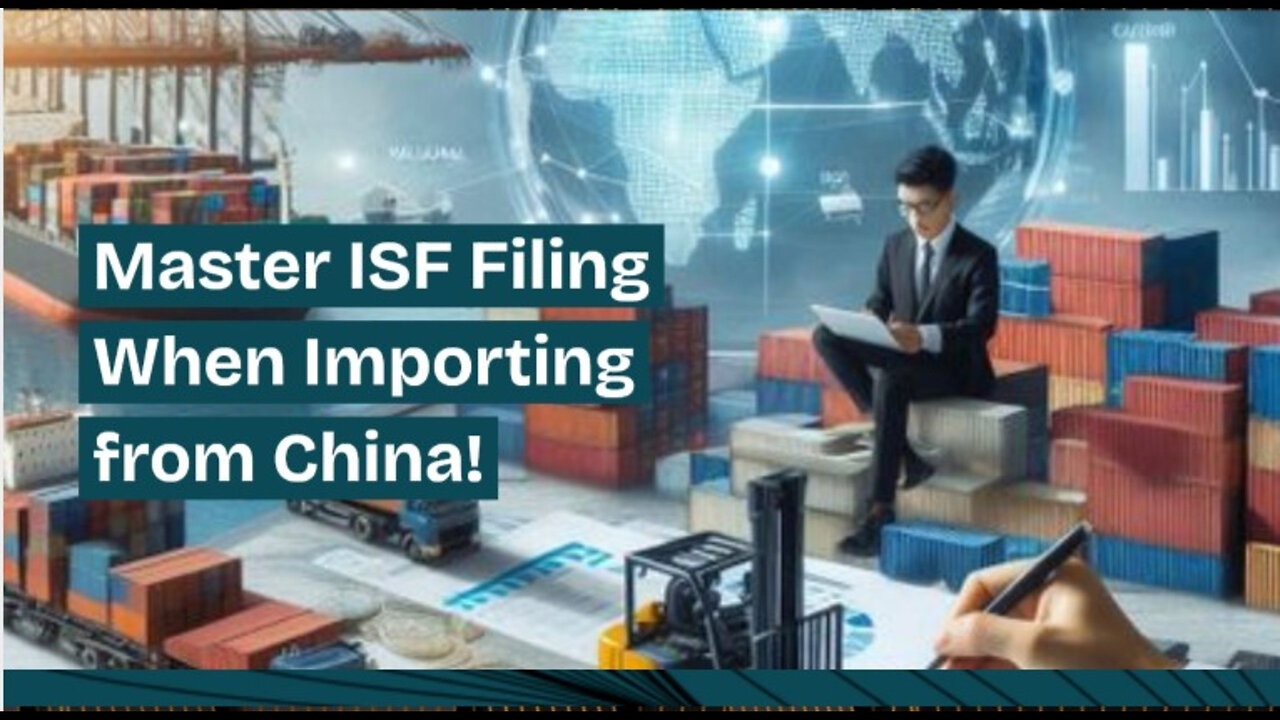 Mastering ISF Filing: The Key to Successful Importing from China