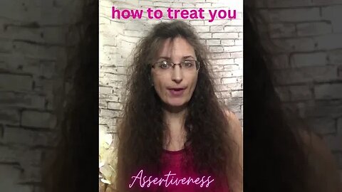 Assertiveness: Teaching others how to treat you