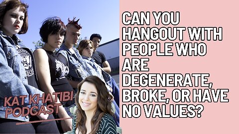 Can you hangout with people who are degenerate, broke, or have no values?