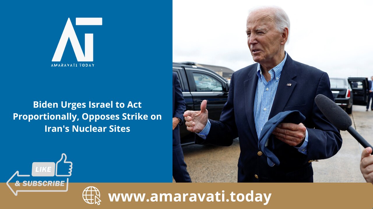 Biden Urges Israel to Act Proportionally, Opposes Strike on Iran's Nuclear Sites | Amaravati Today