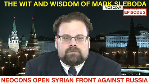 Title THE WIT AND WISDOM OF MARK SLEBODA - EPISODE 2 - NEOCONS OPEN SYRIAN FORNT AGAINST RUSSIA